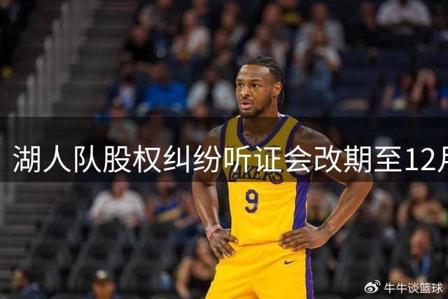 湖人队股权纠纷听证会改期至12月举行